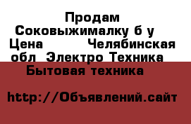 Продам Соковыжималку б.у. › Цена ­ 500 - Челябинская обл. Электро-Техника » Бытовая техника   